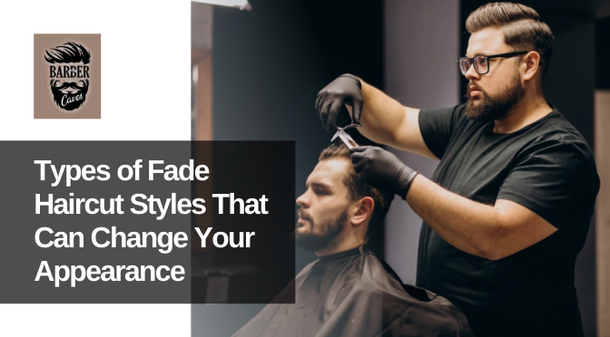 Types of Fade Haircut Styles That Can Change Your Appearance